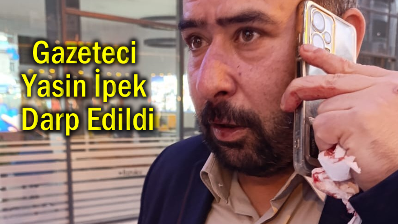 GAZETECİ YASİN İPEK DARPEDİLDİ